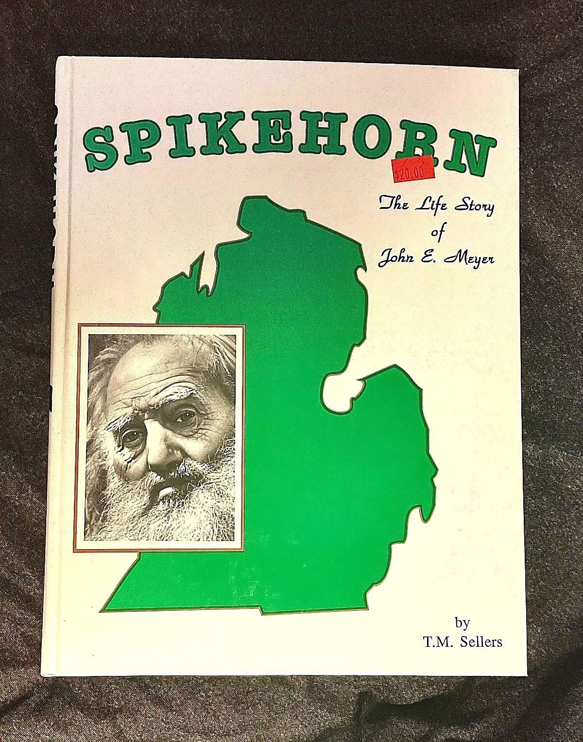 FIRST EDITION hardcover book about Michigan's most colorful & LEGENDARY character, John E. "SPIKEHORN" Meyer. Contains numerous black & white photographs, 150 pages; RARE FIND!